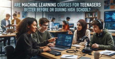 Are Machine Learning Courses For Teenagers Better Before Or During High School?