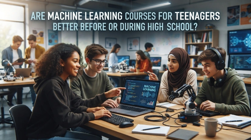 Are Machine Learning Courses For Teenagers Better Before Or During High School?
